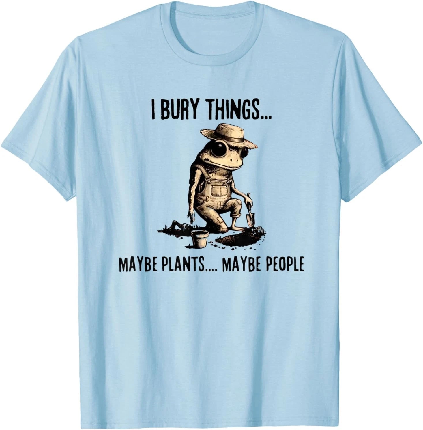I Bury Things Maybe Plants Maybe People T-Shirt