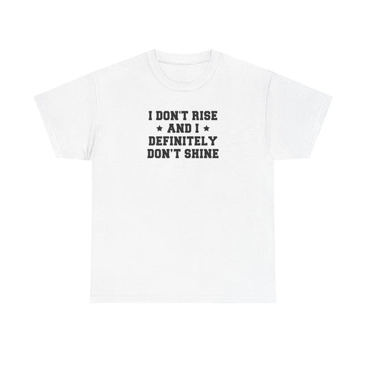 "I Don't Rise and I Definitely Don't Shine" Funny Sarcastic Graphic Tee