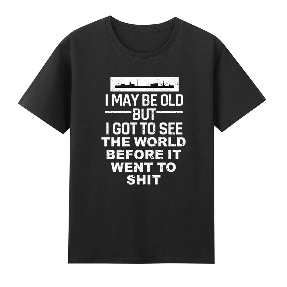 I May Be Old But I Got To See The World Before It Went To Sh!t T-Shirt