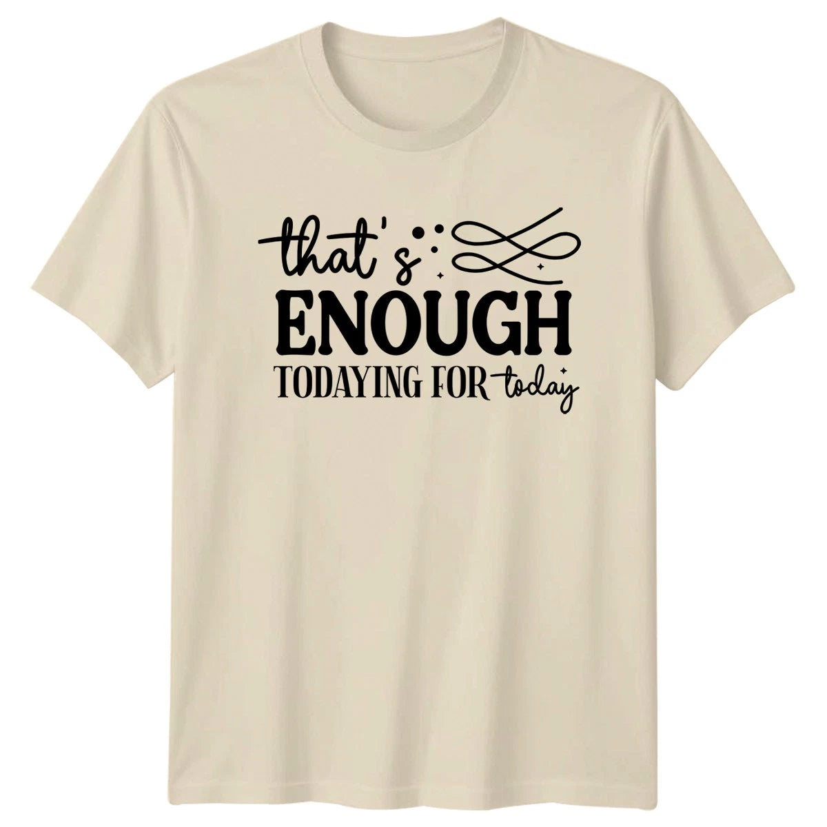 Thats Enough Todaying For Today T-Shirt Funny Sarcasm Birthday Gift