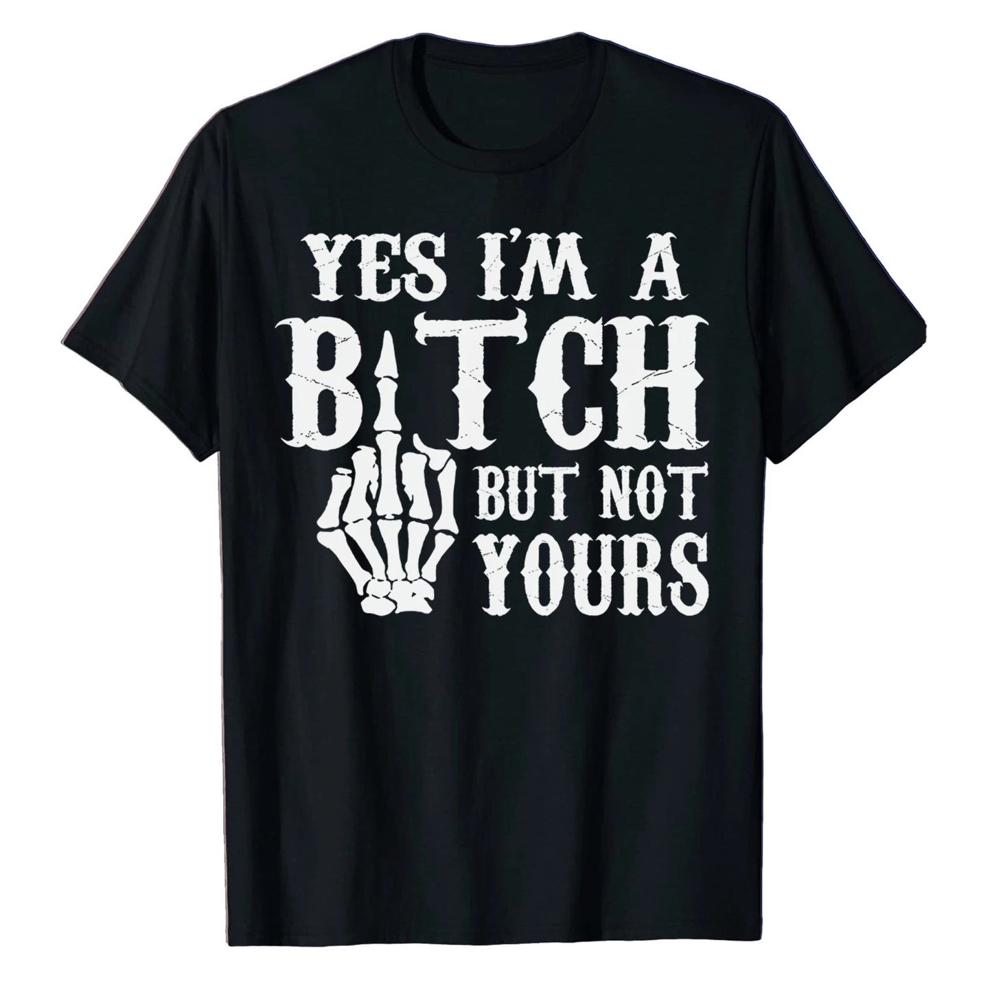 Yes I'm A Bitch But Not Yours T-Shirt Skull Bone Skeleton Sarcastic Attitude Tee