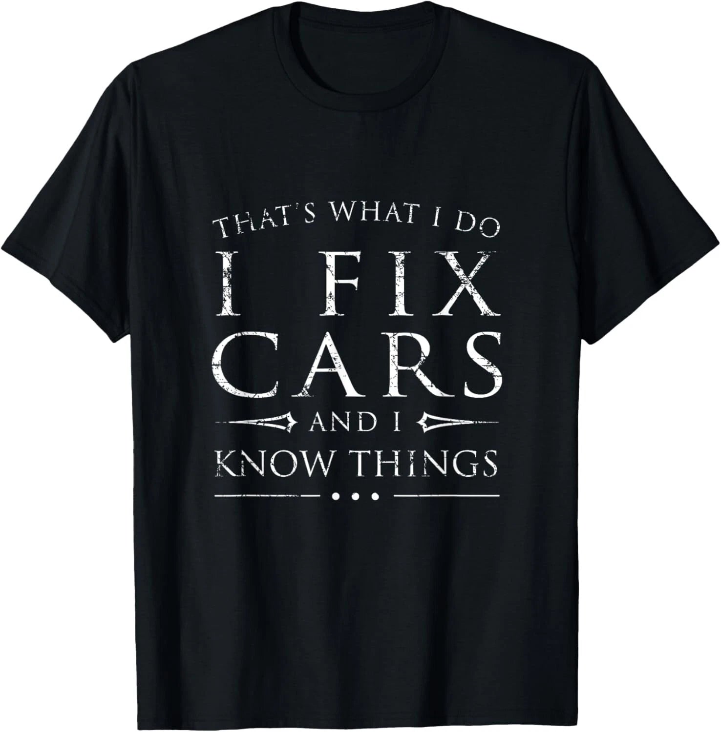 I Fix Cars and I Know Things Shirt_ Funny Sarcastic Gift Unisex T-Shirt