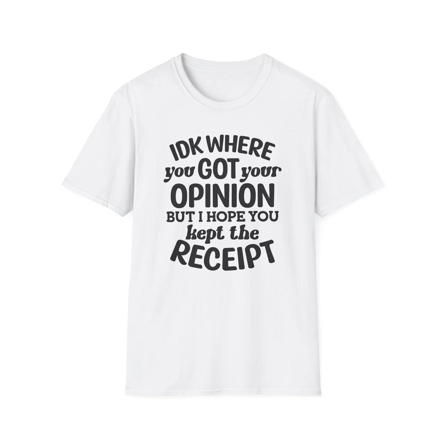 IDK Where You Got Your Opinion Receipt T-Shirt | Funny Quote Tee