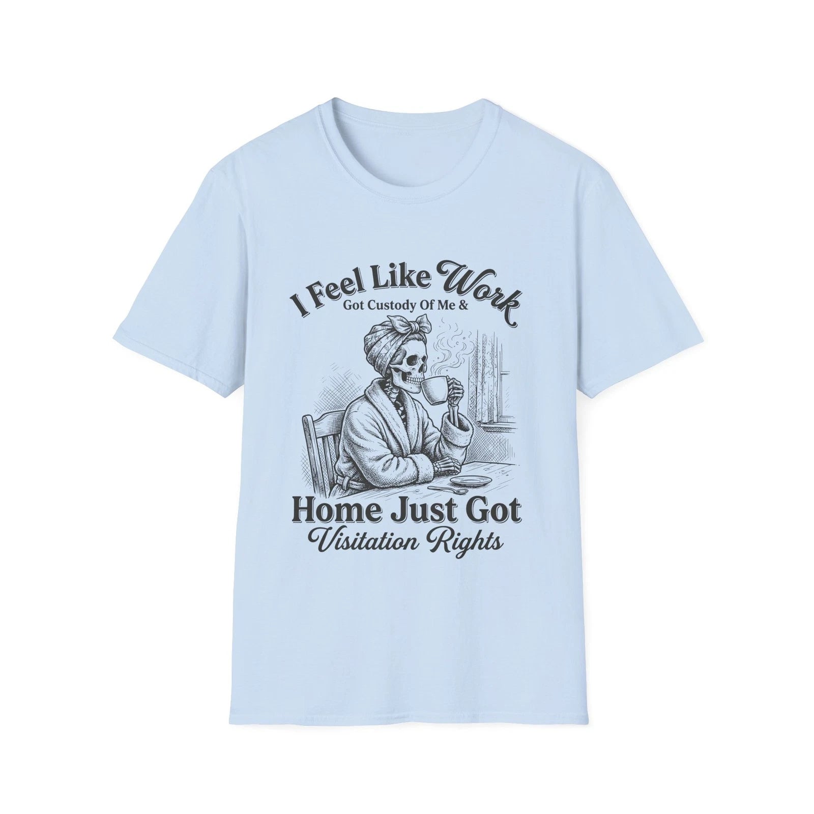 I Feel Like Work Skull Lady with Wine Home Just Got Visitation Rights T-Shirt