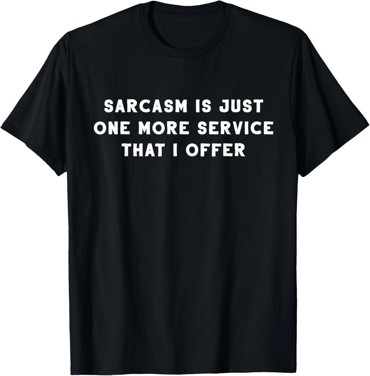 Sarcasm Is Just One More Service I Offer - Funny Sarcastic T-Shirt