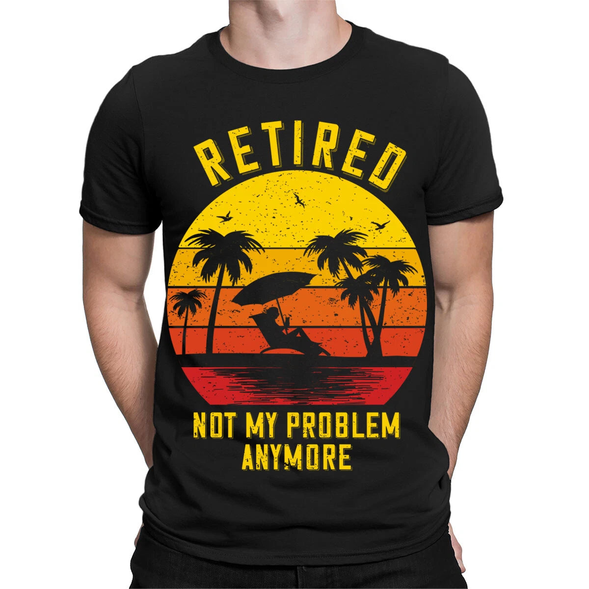Retired Not My Problem Anymore Retirement Funny Gift Novelty Mens T-Shirts#TA-89