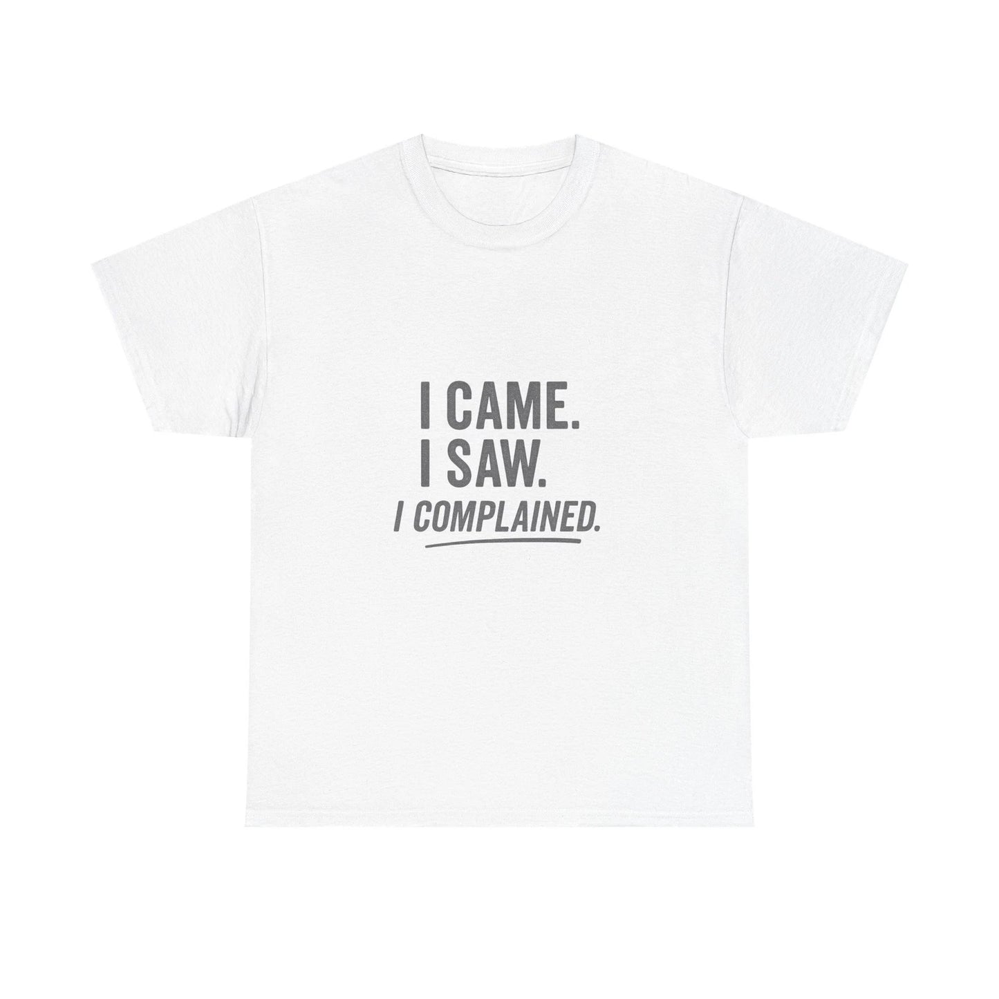 I Came I Saw I Complained Funny Sarcastic T-Shirt for Grumpy Humor Lovers