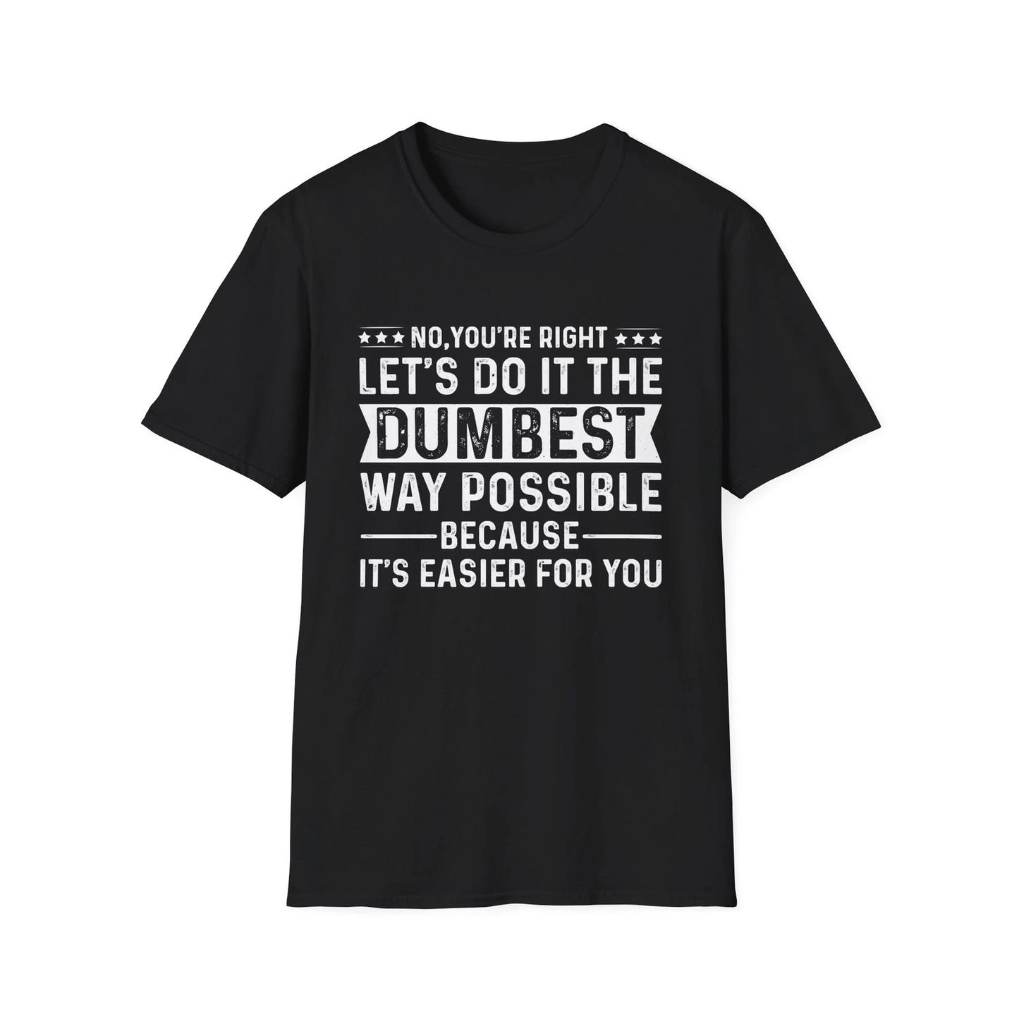 Sarcastic Quote Let's Do It The Dumbest Way Possible T-Shirt