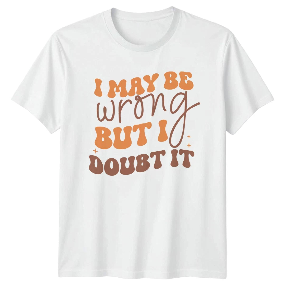 I May Be Wrong But T-Shirt Sarcastic Quotes Humor Birthday Gift For Him And Her