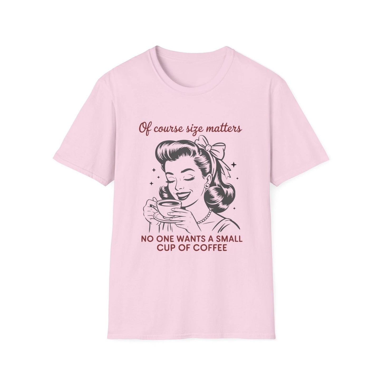 Of Course Size Matters No One Wants A Small Cup Of Coffee T-Shirt