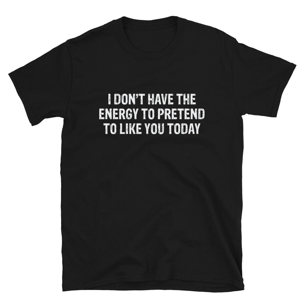 I DON T HAVE THE ENERGY Sarcastic Sarcasm Funny T-Shirt