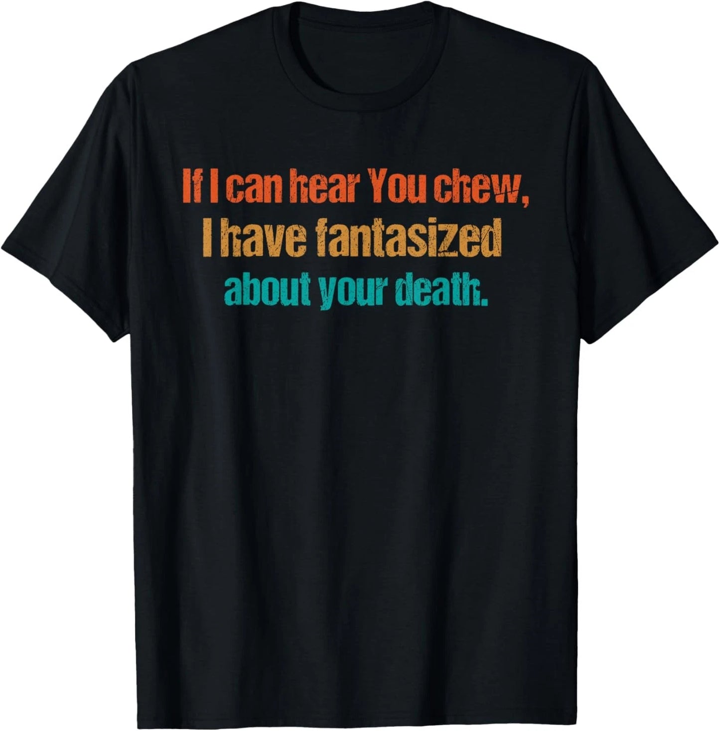 If i can hear you chew Funny Sarcastic Humor T-Shirt