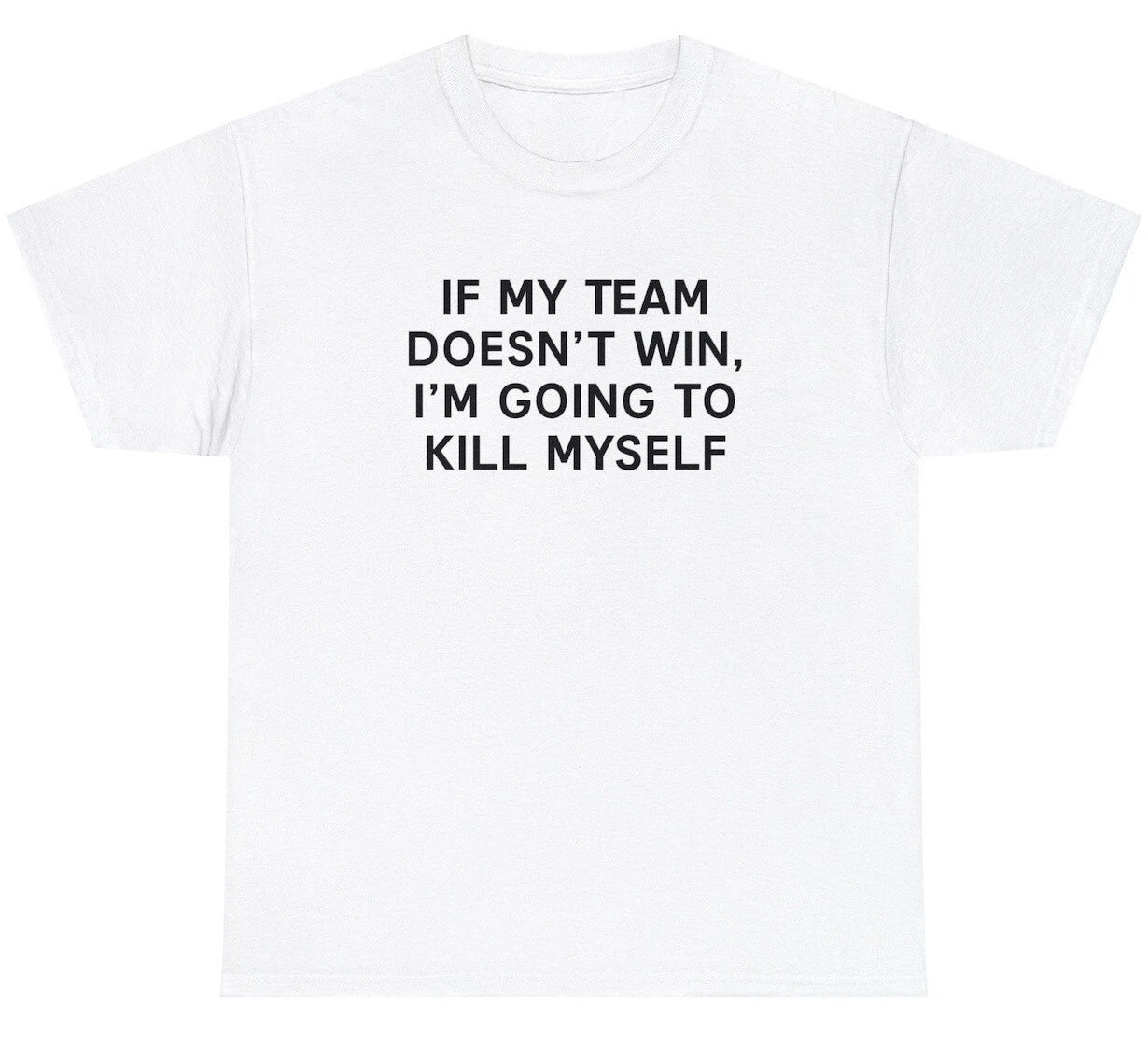 If My Team Doesnt Win Ill Kill Myself T Shirt Funny Sports Fan Tailgate Tee