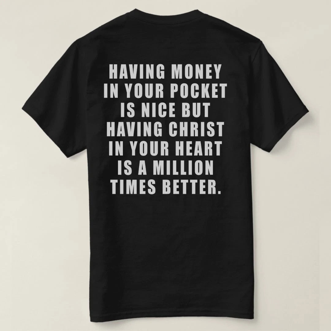 Having money in your pocket is nice but having Christ in your heart  t-shirt