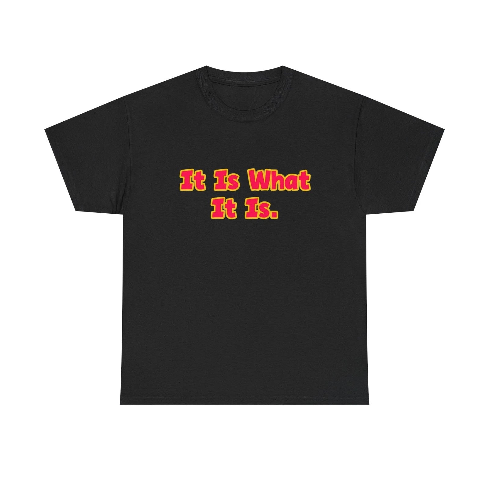 It is what it is. t shirt