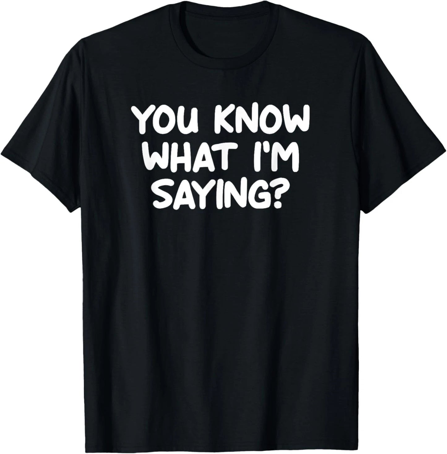 Funny, You Know What I'm Saying, Joke Sarcastic Family T-Shirt