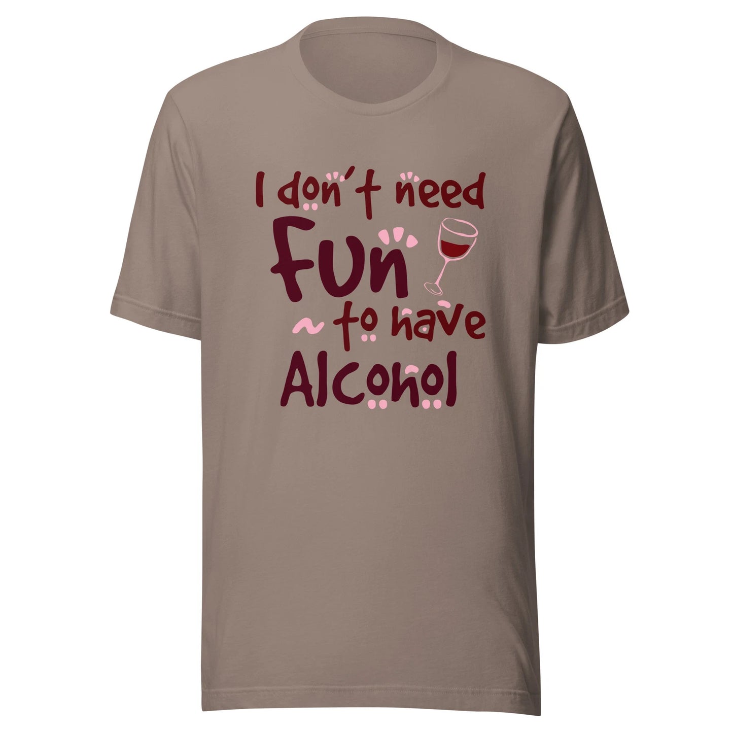 I Don’t Need Fun To Have Alcohol - Wine - Unisex T-shirt