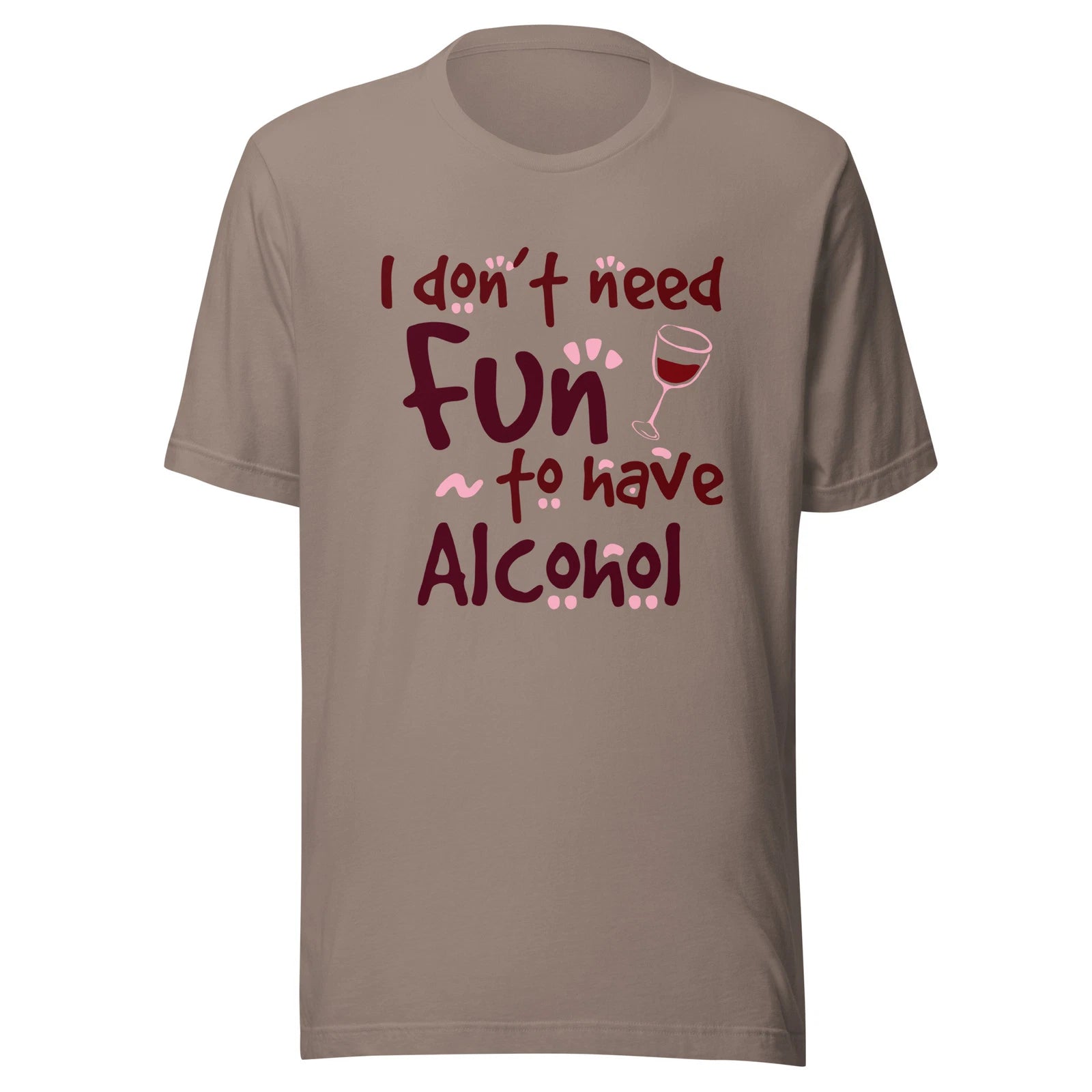 I Don’t Need Fun To Have Alcohol - Wine - Unisex T-shirt