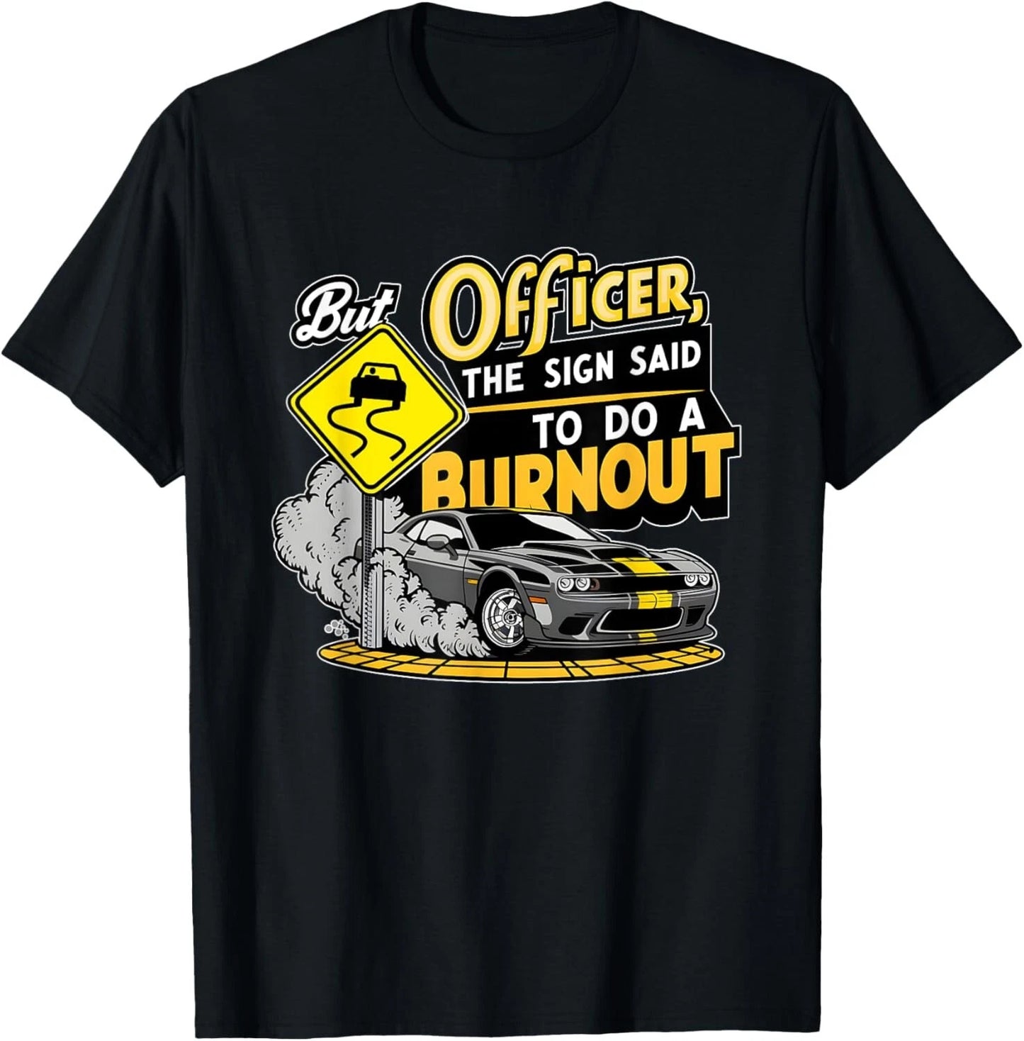 But officer the sign said to do a burnout funny car auto for Gift Unisex T-Shirt