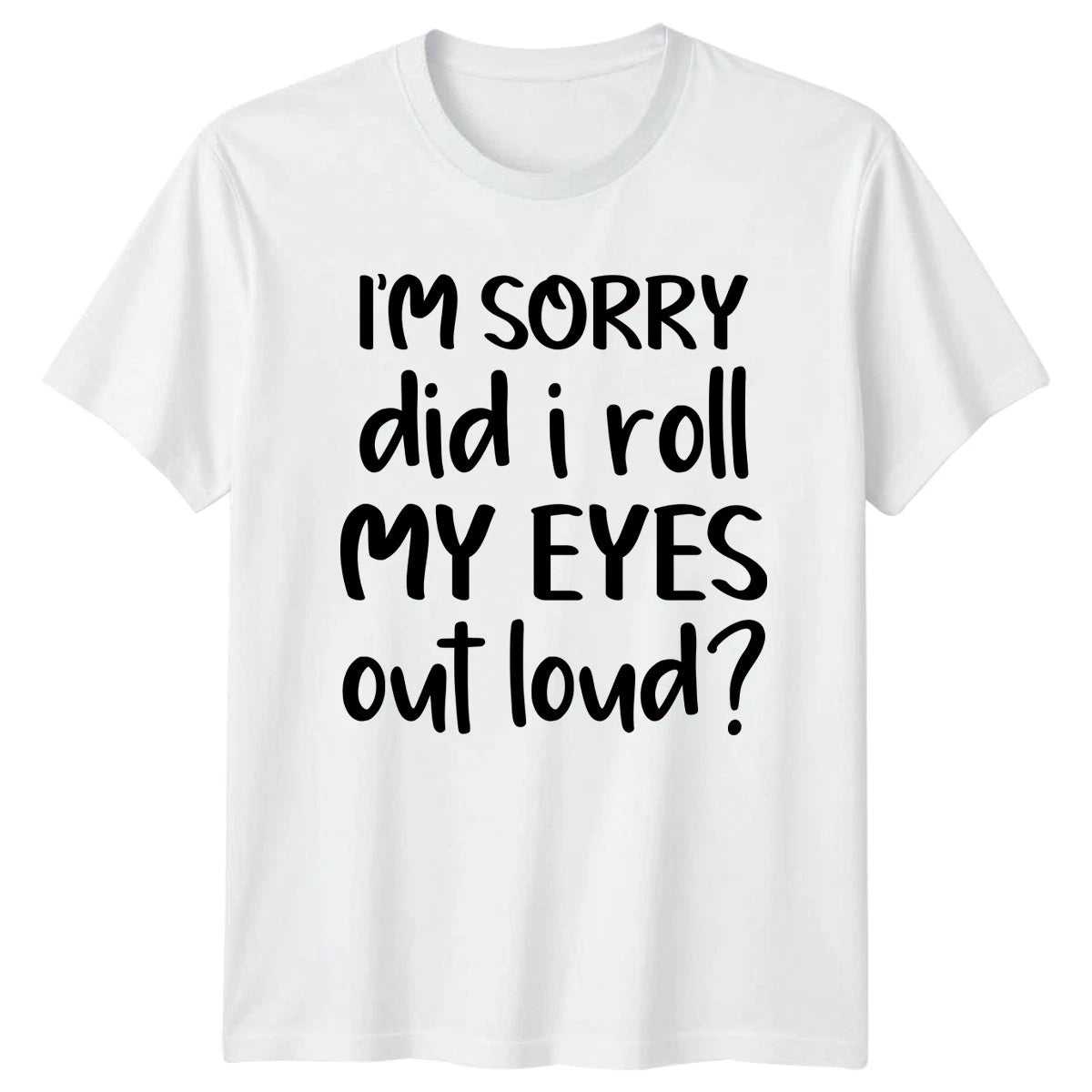 Im Sorry Did I Roll My T-Shirt Sarcasm Humor Birthday Gift