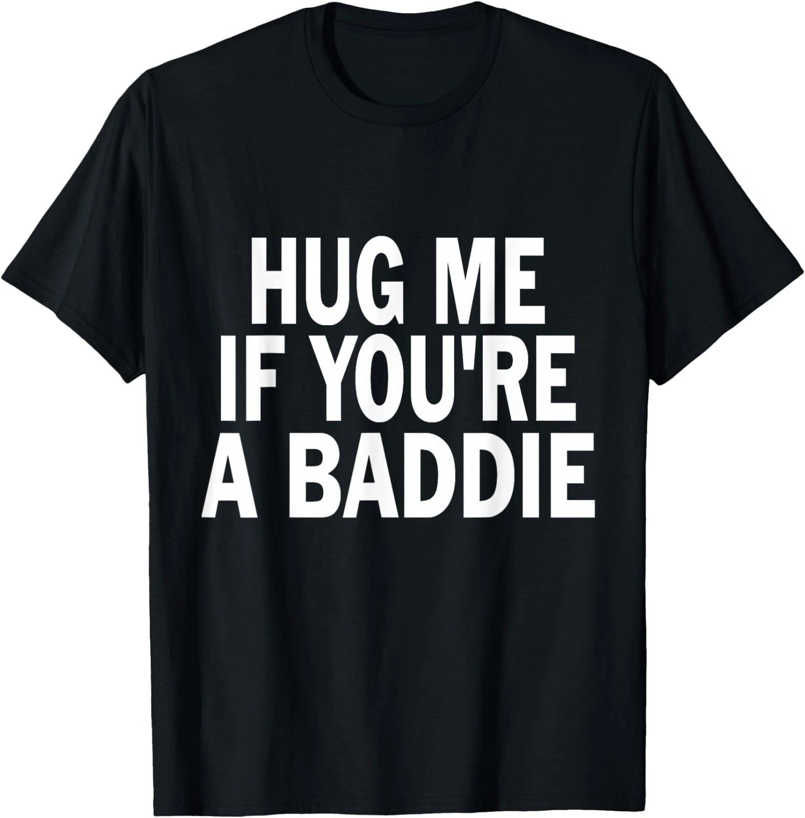 I Need A Hug Me If You're A Baddie Funny Gag T-Shirt
