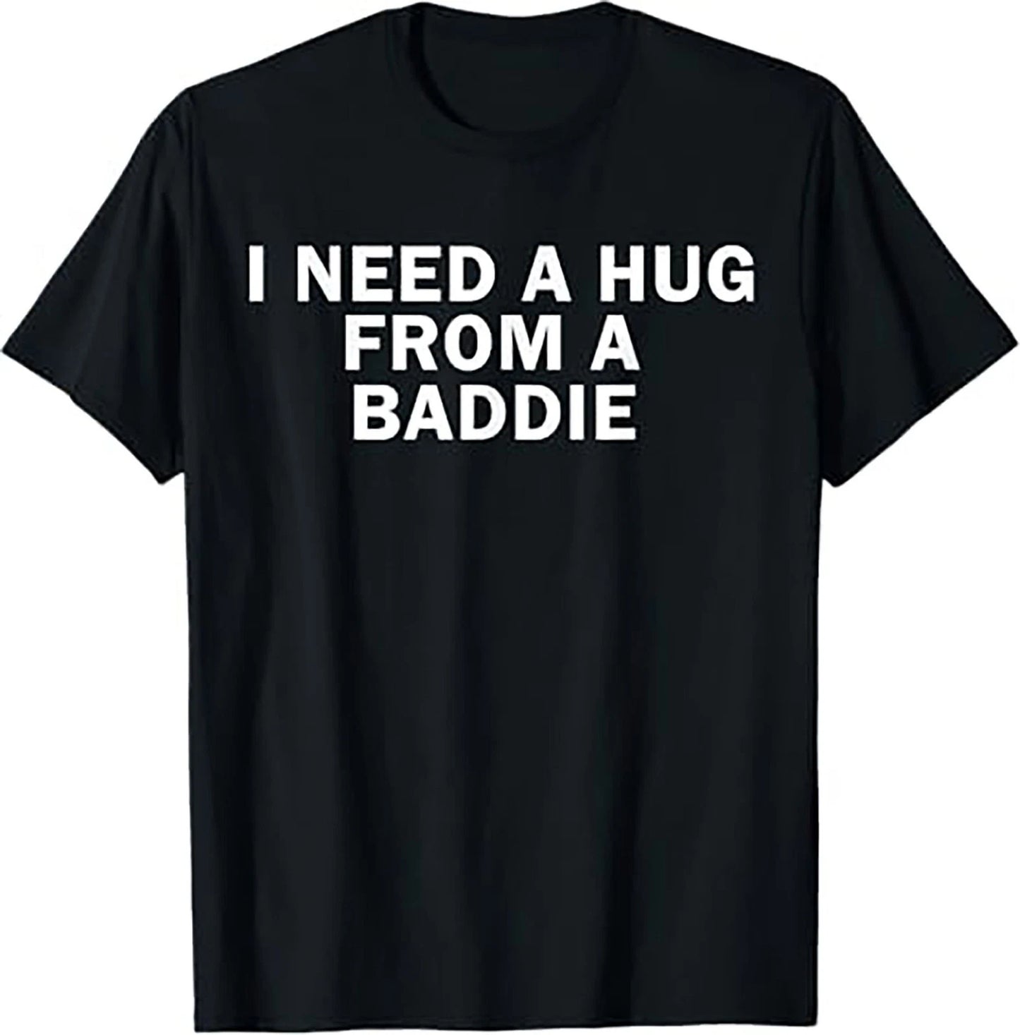 I Need A Hug From A Baddie Funny Text Graphic T Shirt
