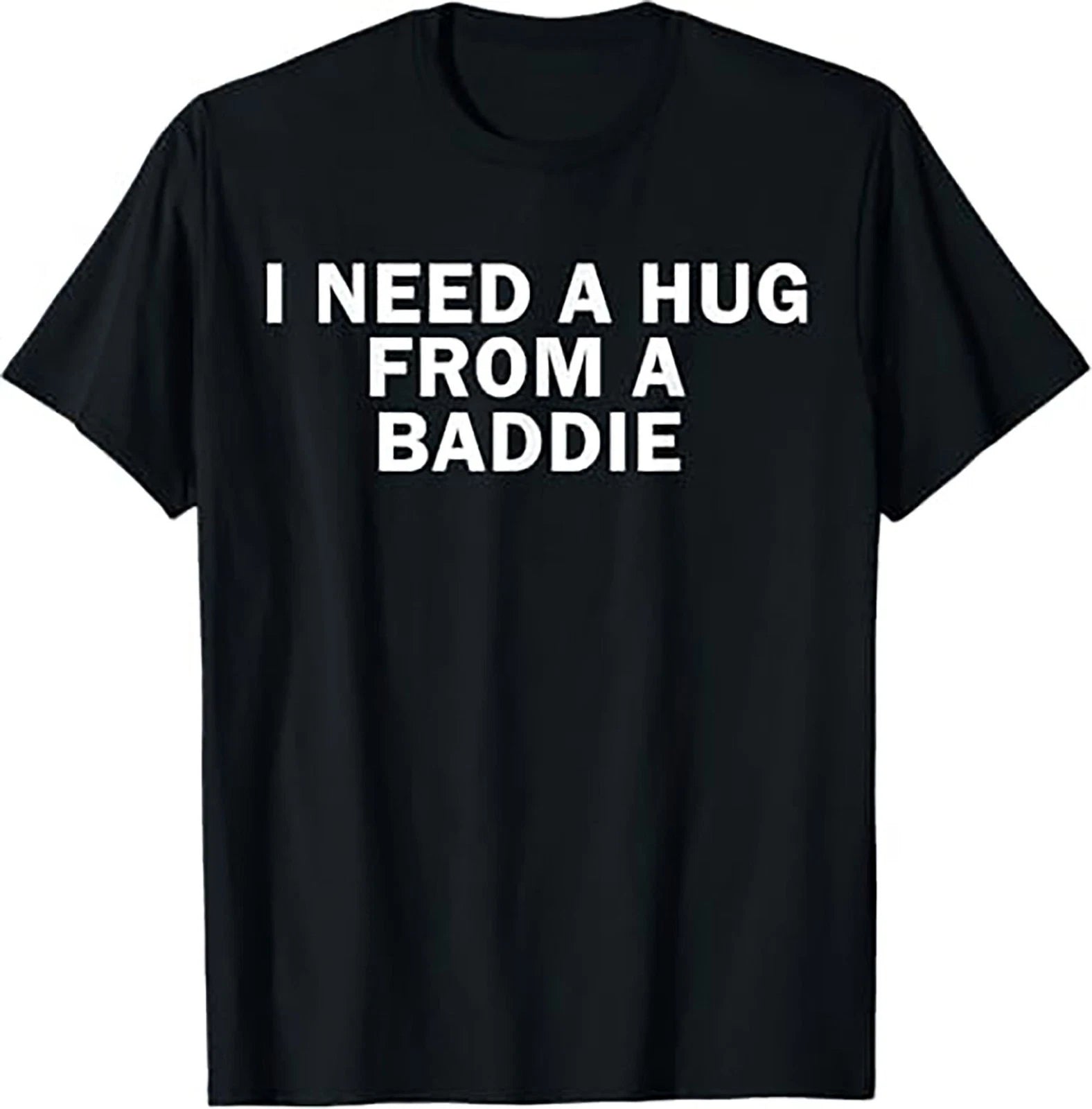 I Need A Hug From A Baddie Funny Text Graphic T Shirt