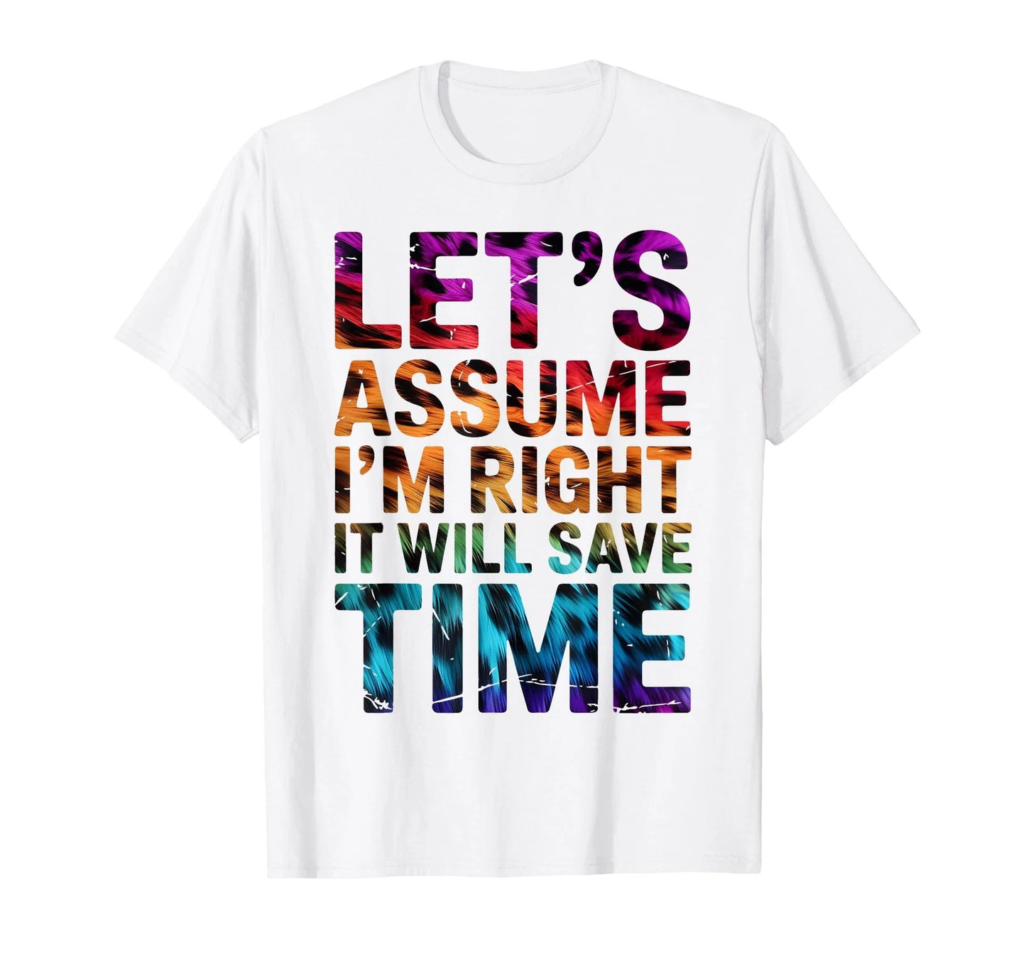 Funny Sarcastic Let's Assume I'm Right It Will Save Time T-Shirt (4)