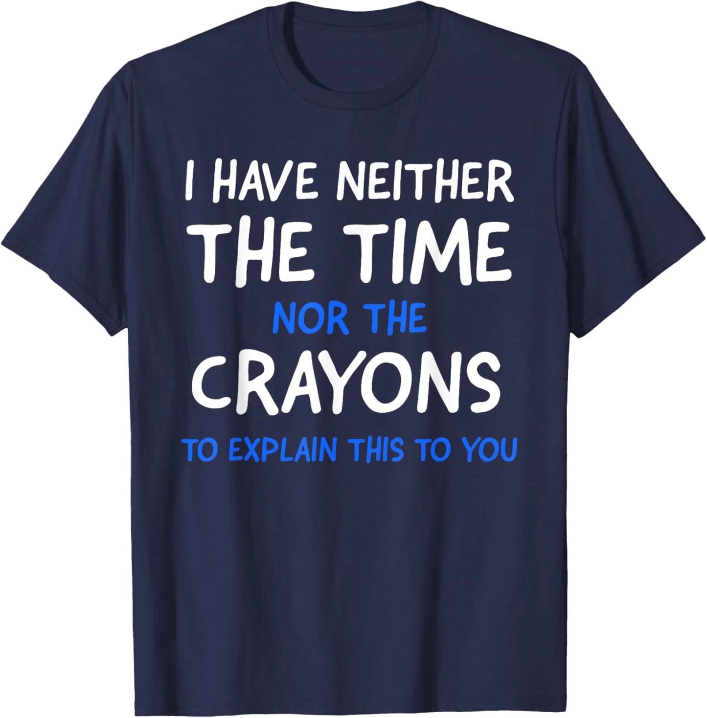 I Dont Have The Time Or The Crayons Funny Sarcasm Unisex T-Shirt