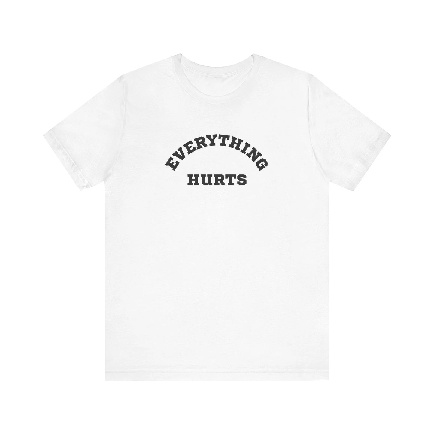 Everything Hurts T-Shirt, Painful Feeling Graphic Tee, Relatable Shirt