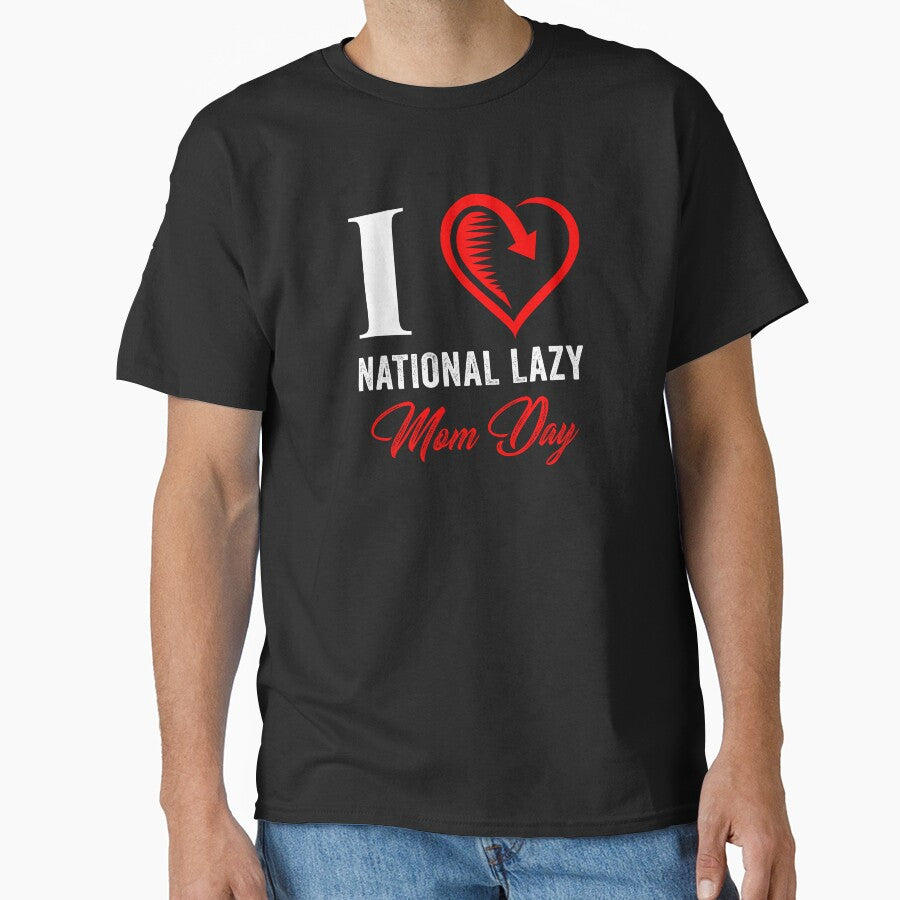 I LOVE NATIONAL LAZY MOM'S DAY by Hussain Shirts