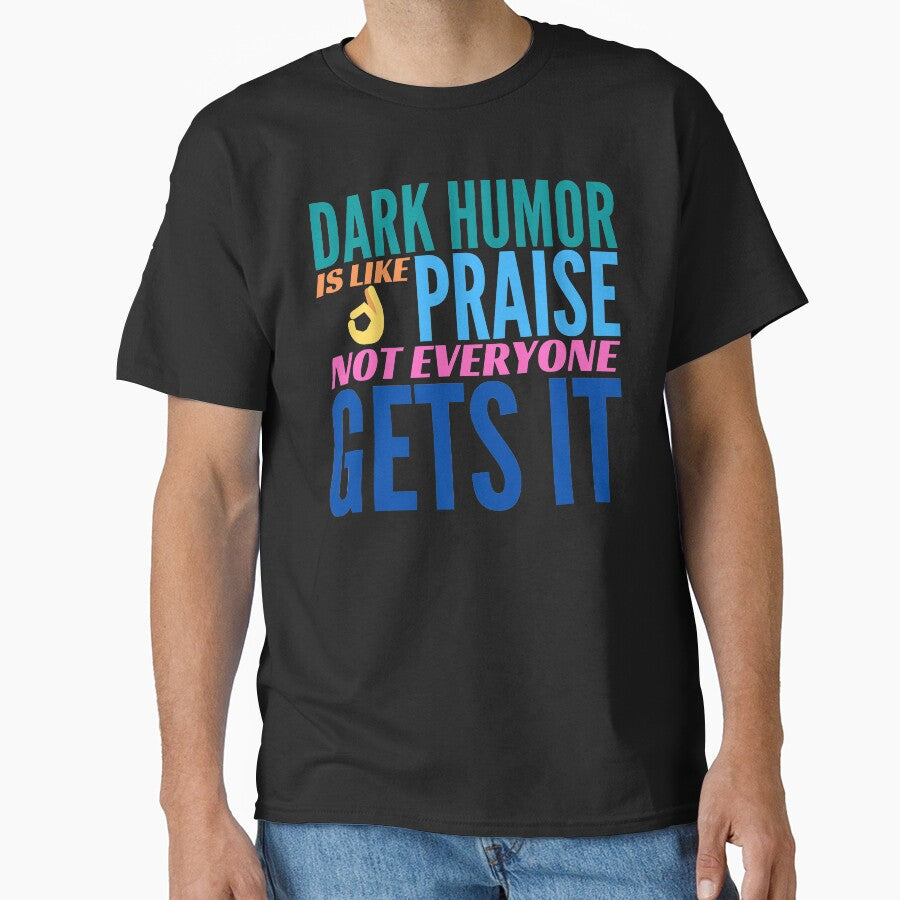 Dark Humor is like Praise. Not Everyone Gets It. by BadassDude