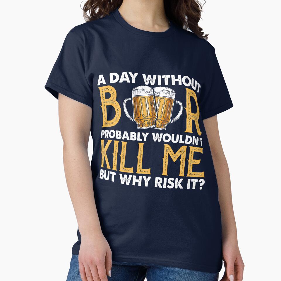 A Day Without Beer Probably Wouldn’t Kill Me But Why Risk It by mmos