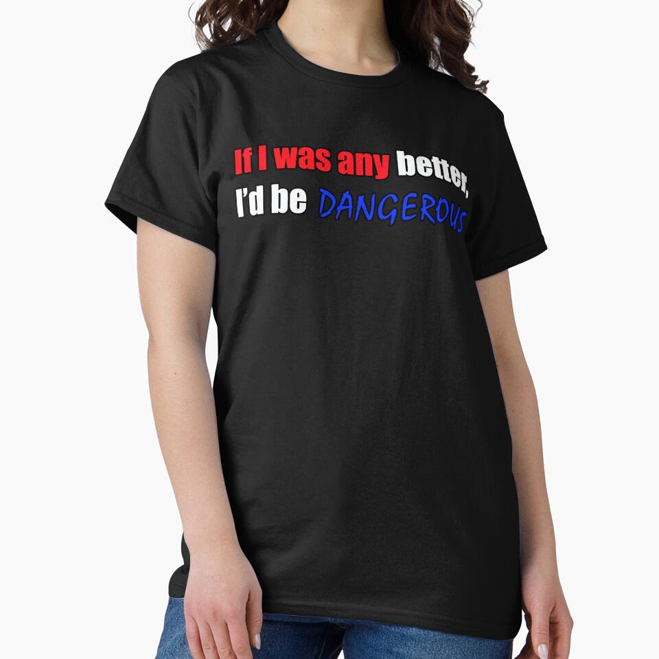 If I was any better I'd be dangerous - Funny Dad quote by sonnytyphoon