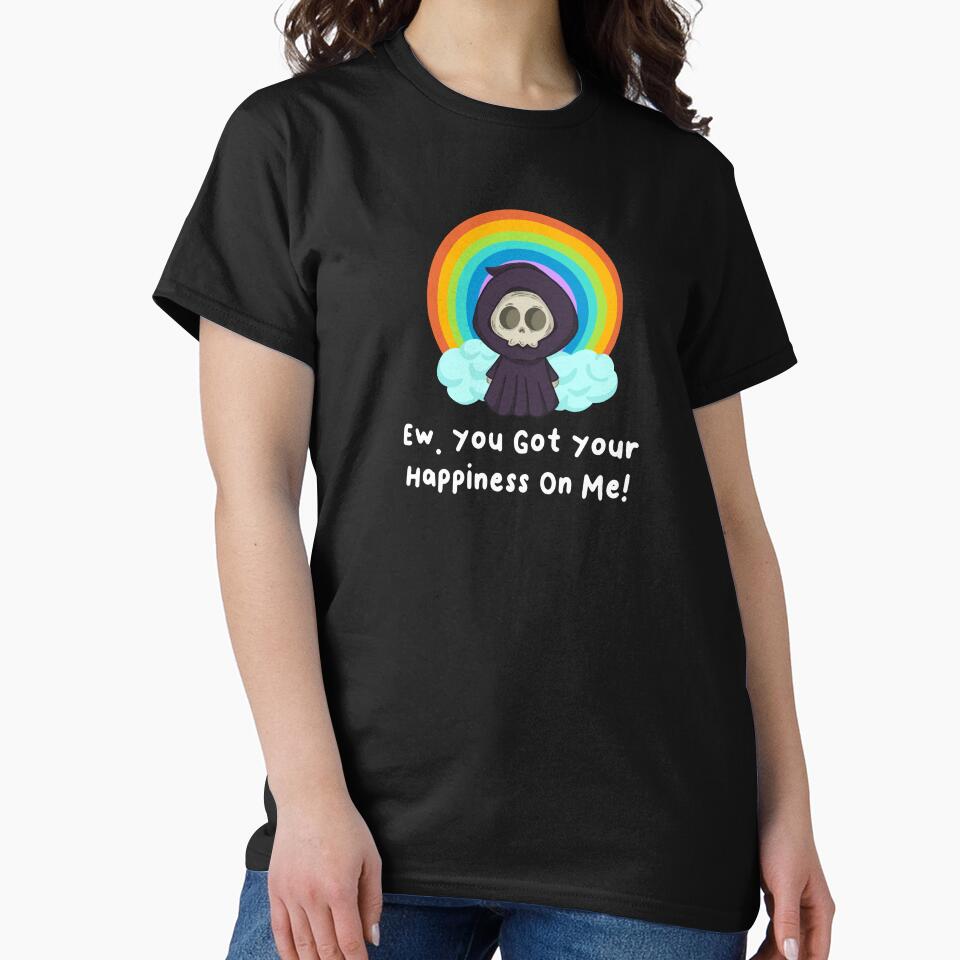 Ew Got Your Happiness On Me T-Shirts Hoodies Funny Dark Humor Snarky Tees Humorous Sarcastic Quotes by ChronicillnessT