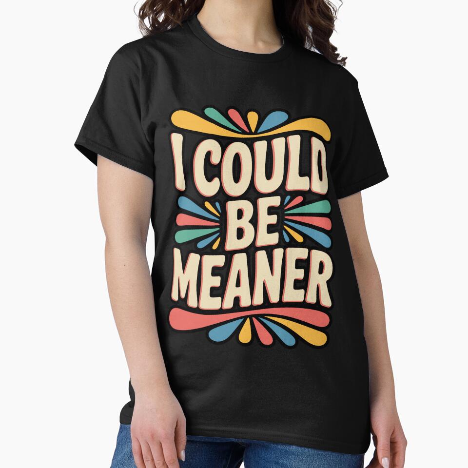 I Could Be Meaner Funny Sarcastic Quote by DorisSPipkin