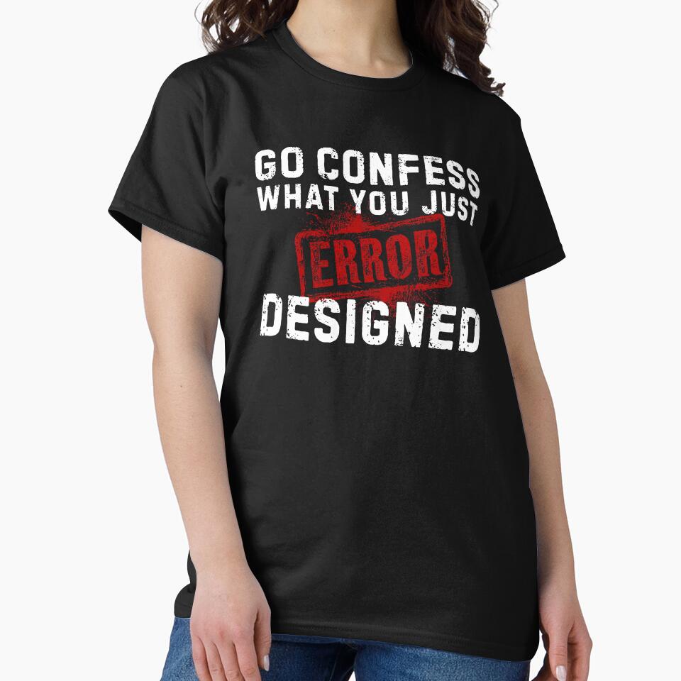 Go Confess What You Just Designed – Error Graphic Designer Shirt by Wild Pixel Studio
