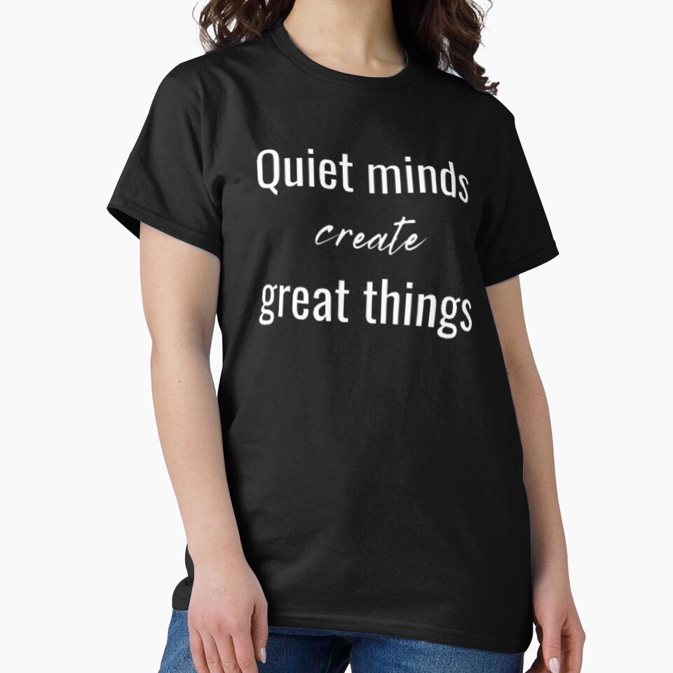 Quiet minds create great things, for an introvert by TeePassion
