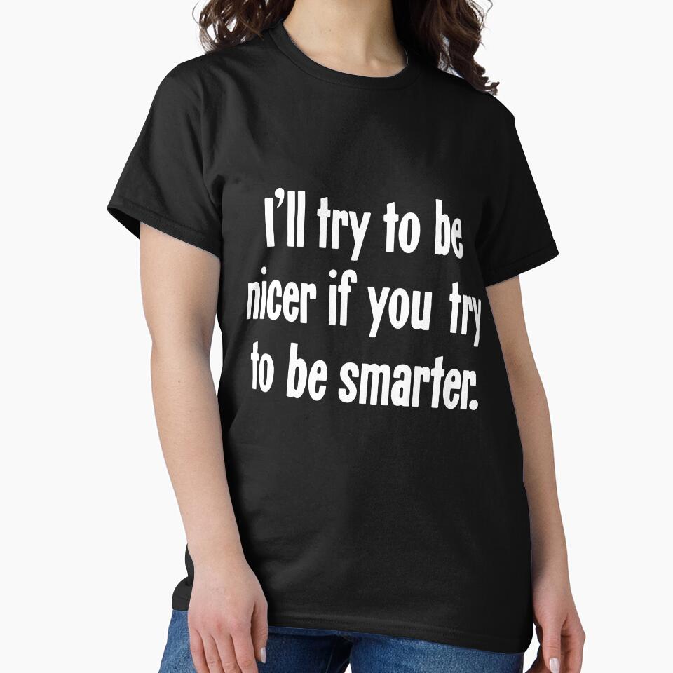 I'll Try To Be Nicer If You Try To Be Smarter by Good-Looking Corpse
