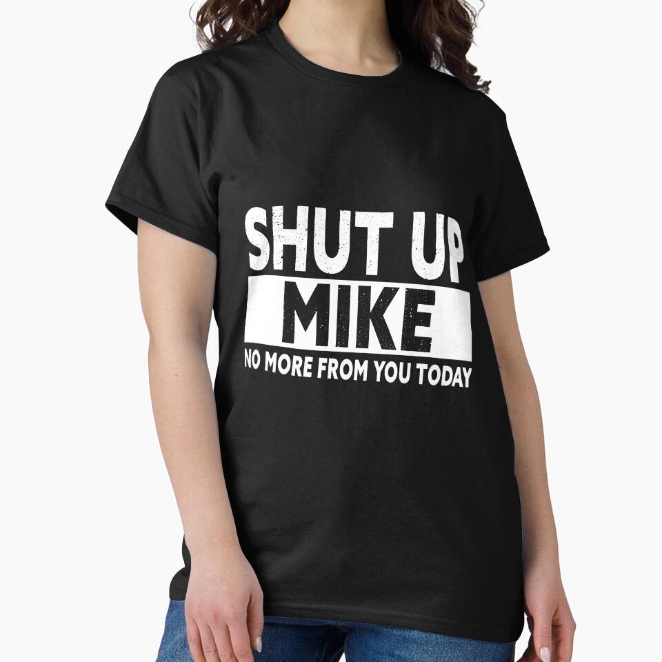 Shut Up Mike No More from You Today Funny Mike Name by IsDesignHub