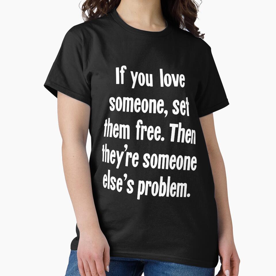 If You Love Someone, Set Them Free. Then They're Someone Else's Problem. by Good-Looking Corpse