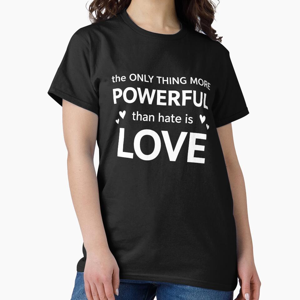 The Only Thing More Powerful Than Hate is Love by VibeWear2026