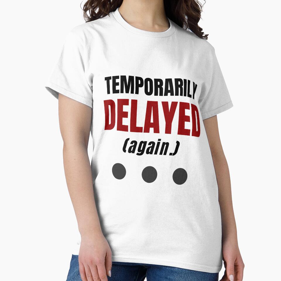 Temporarily Delayed Again Funny Office T-Shirt by DirectiveOffice