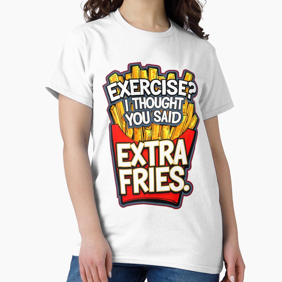 Exercise I Thought You Said Extra Fries Funny Food Quote by TheArtOfPat