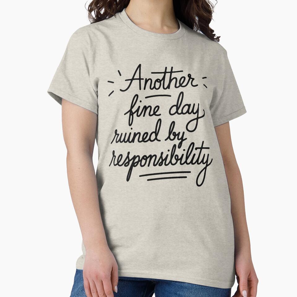 Another Fine Day Ruined by Responsibility Women Funny by Dayman-Art
