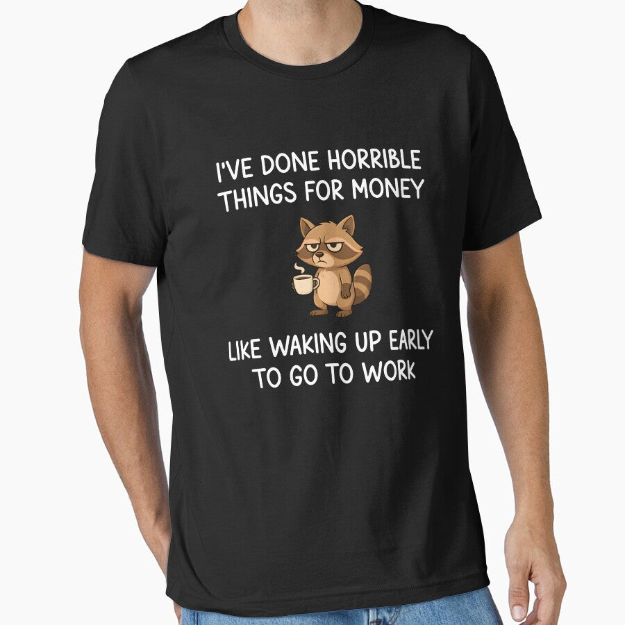 I've Done Horrible Things For Money Like Waking Up Early To Go To Work by Rivolli
