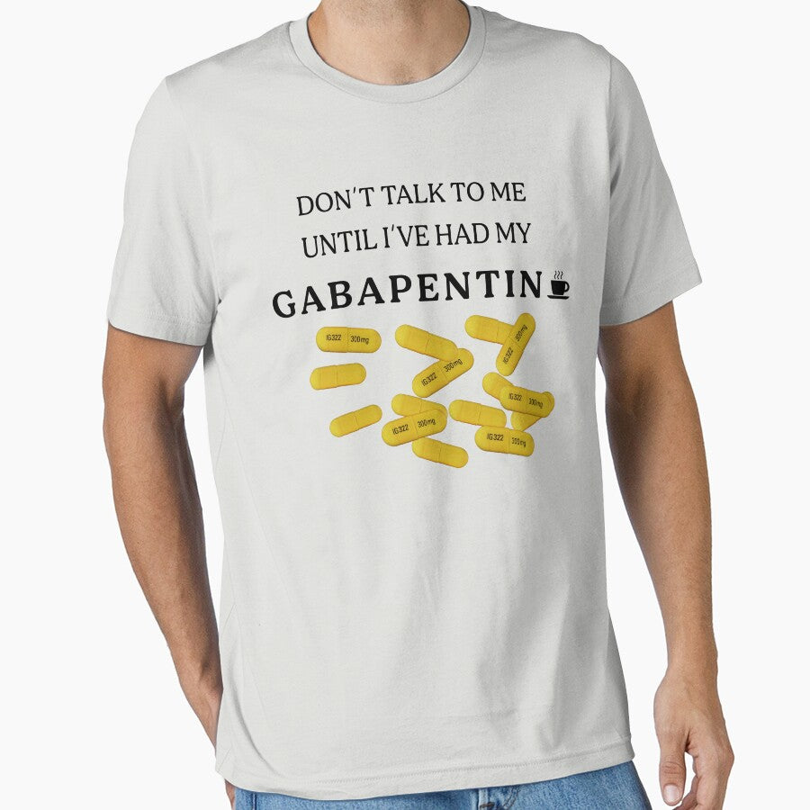 Don't Talk To Me Until I've Had My Gabapentin by Adam Alomari