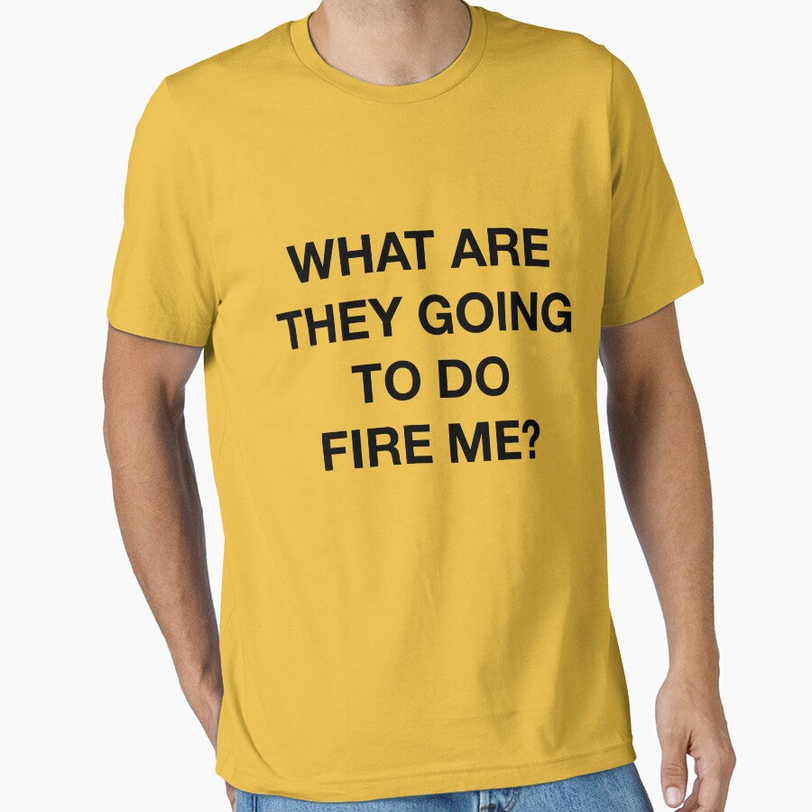 WHAT ARE THEY GOING TO DO FIRE ME? by SprayandPray69