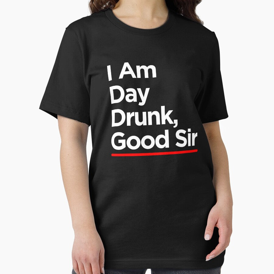 I Am Day Drunk Good Sir by TopDawgDesigns