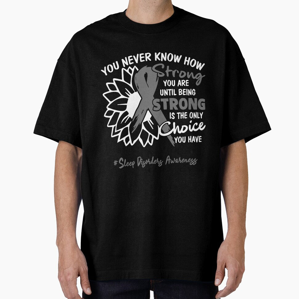 Sleep Disorders Awareness You Never Know How Strong You Are Until Being Strong is the only Choice You Have by fannieuxp59